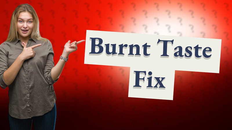 Burnt Taste Fix