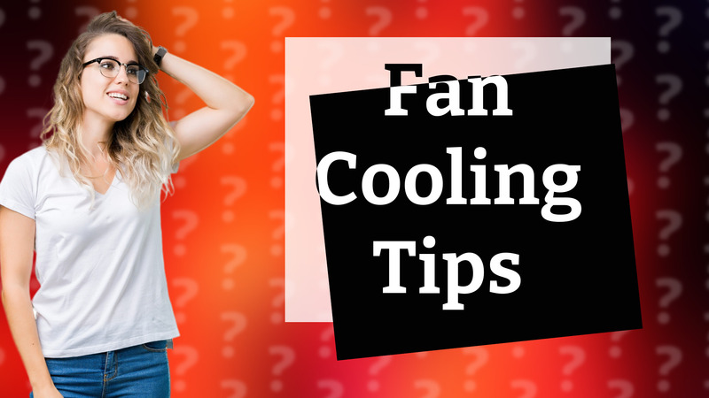 Fan Cooling Tips