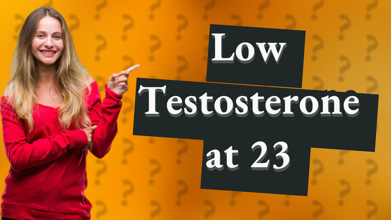 Low Testosterone at 23