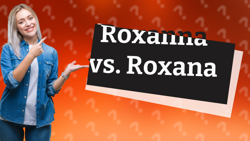 Roxanna vs. Roxana