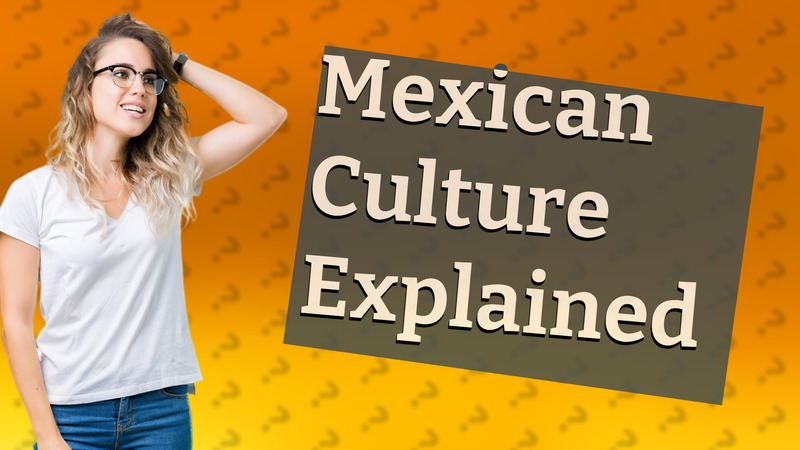 Mexican Culture Explained