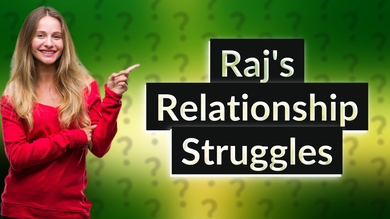 Raj's Relationship Struggles