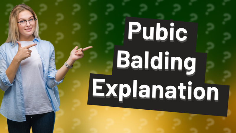Pubic Balding Explanation