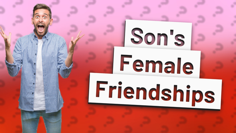Son's Female Friendships