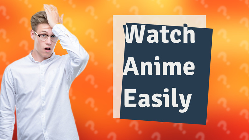 Watch Anime Easily