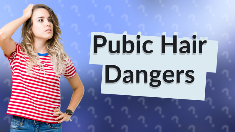 Pubic Hair Dangers