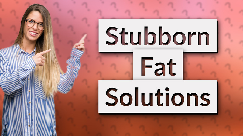 Stubborn Fat Solutions