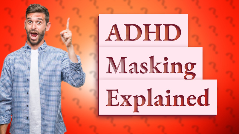 ADHD Masking Explained