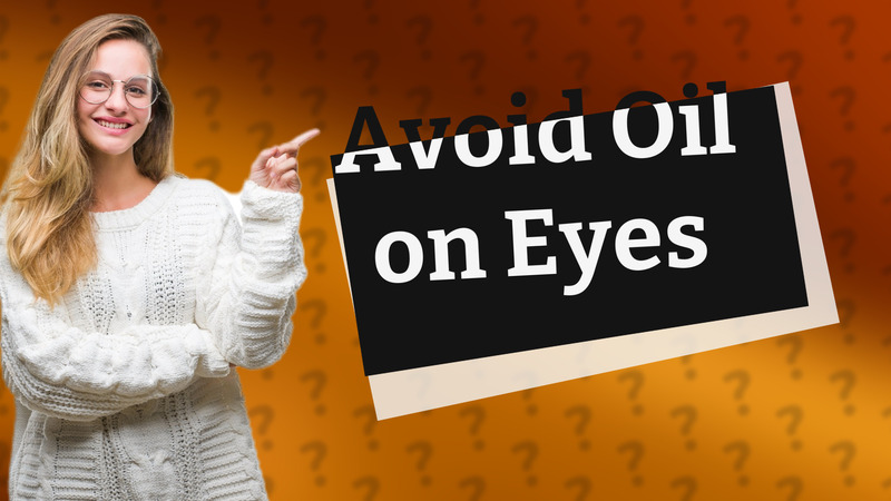 Avoid Oil on Eyes