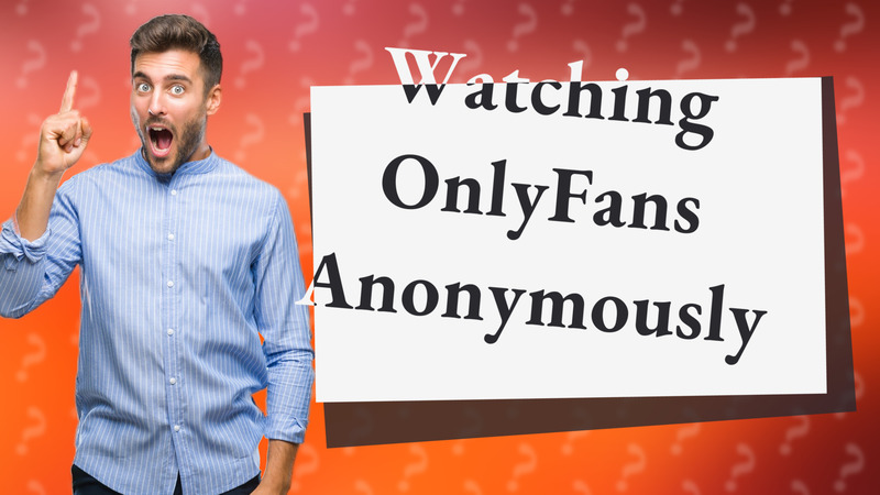 Watching OnlyFans Anonymously