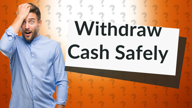 Withdraw Cash Safely