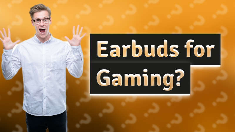 Earbuds for Gaming?