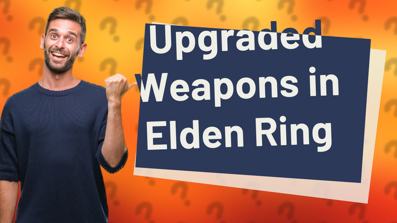 Upgraded Weapons in Elden Ring