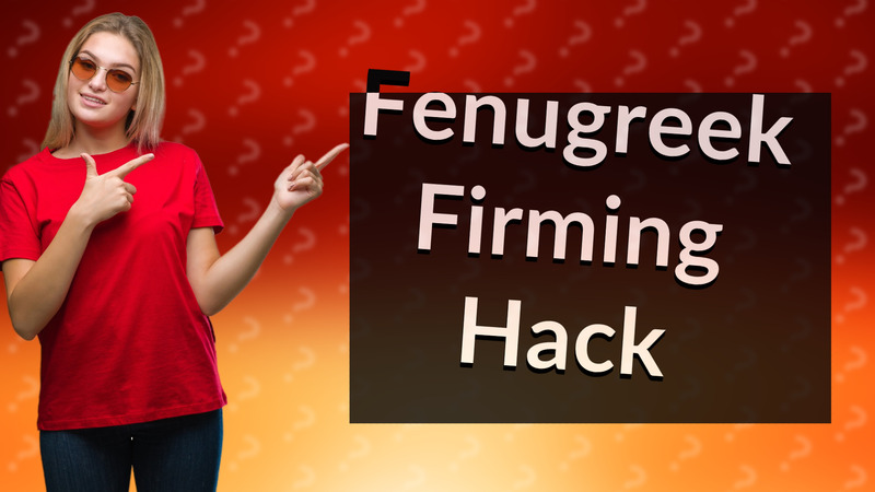 Fenugreek Firming Hack