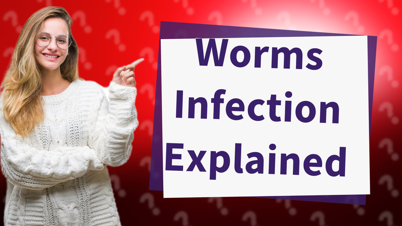 Worms Infection Explained