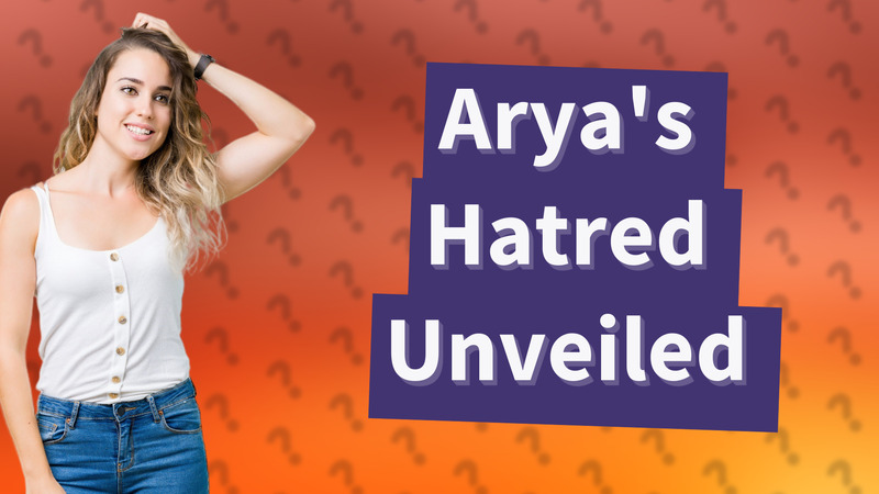 Arya's Hatred Unveiled
