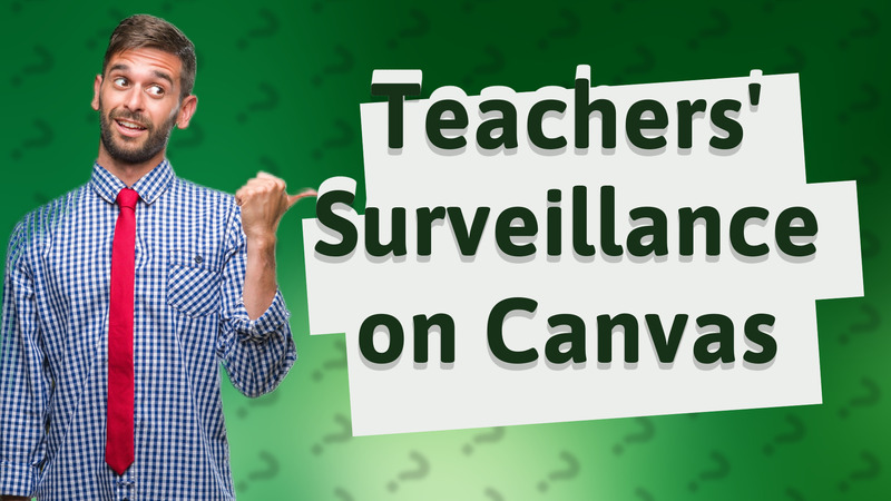 Teachers' Surveillance on Canvas