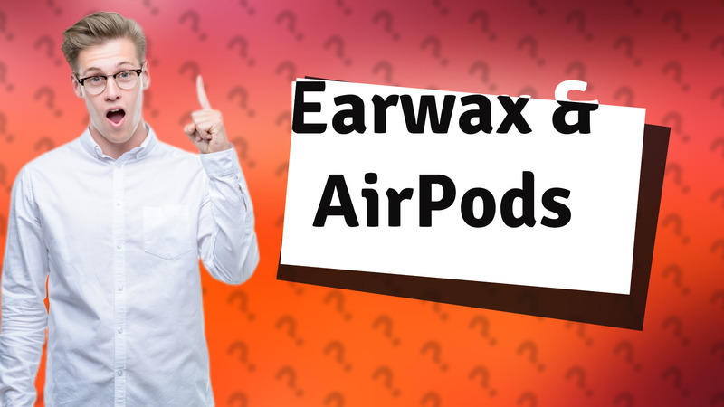 Earwax & AirPods