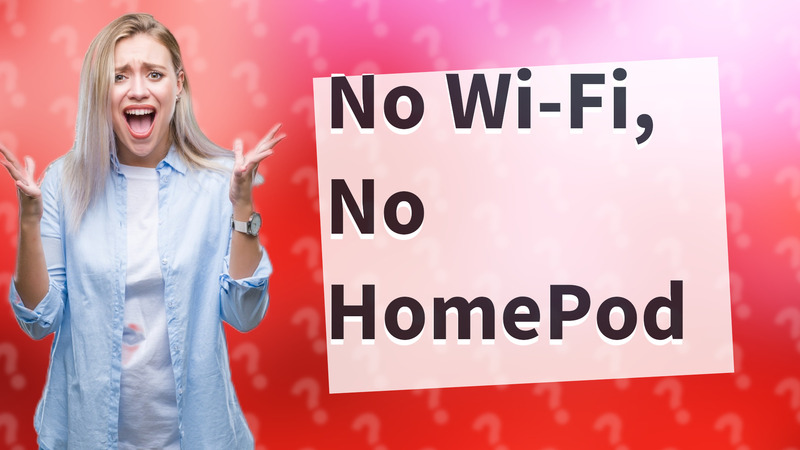 No Wi-Fi, No HomePod