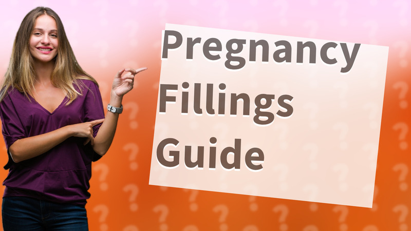 Pregnancy Fillings Guide