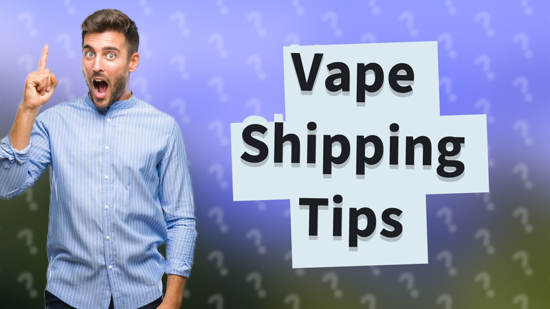 Vape Shipping Tips