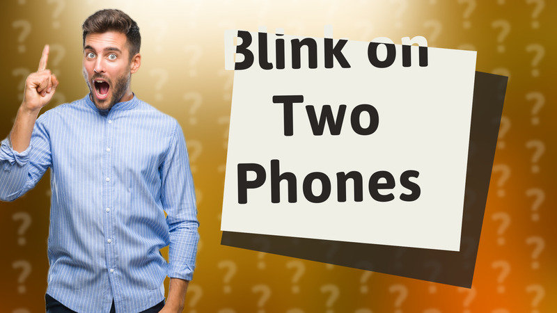 Blink on Two Phones