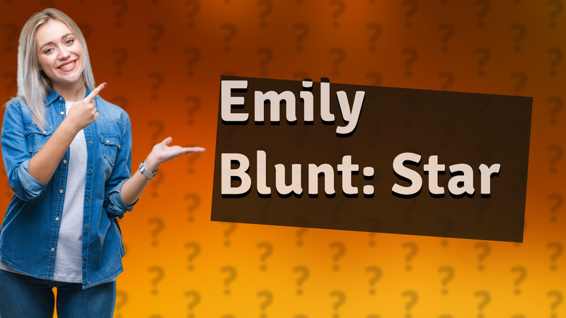 Emily Blunt: Star