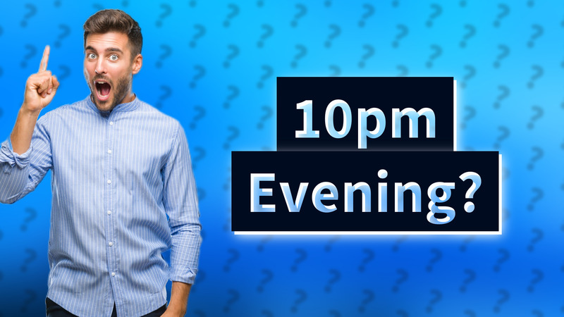 10pm Evening?