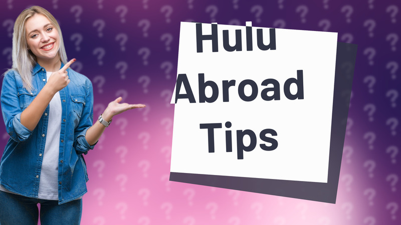 Hulu Abroad Tips