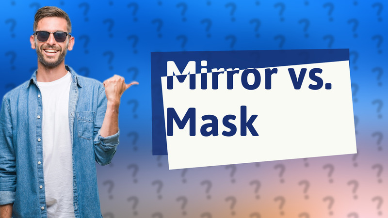 Mirror vs. Mask