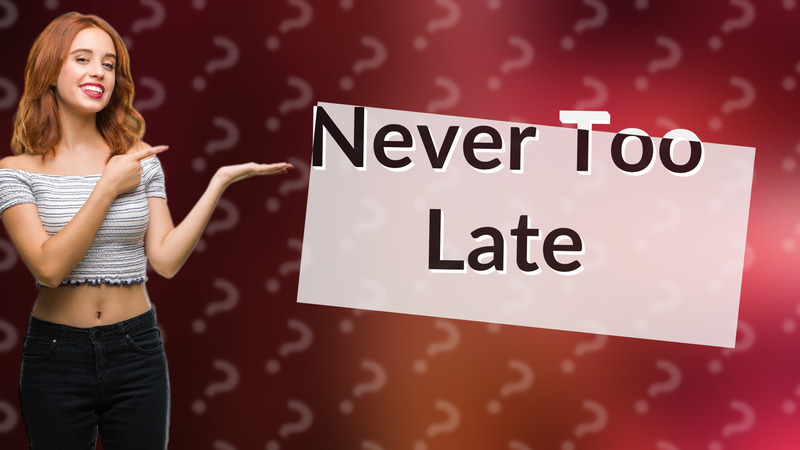 Never Too Late