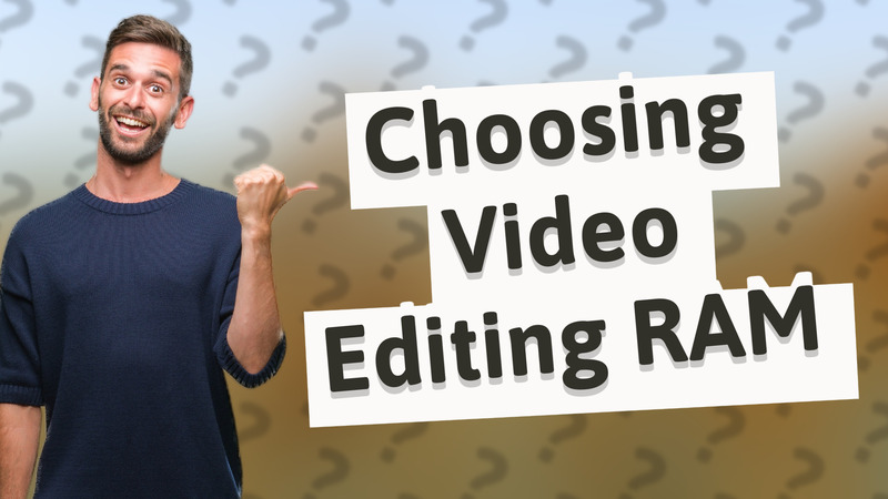 Choosing Video Editing RAM