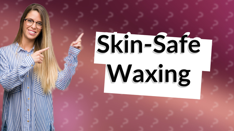 Skin-Safe Waxing