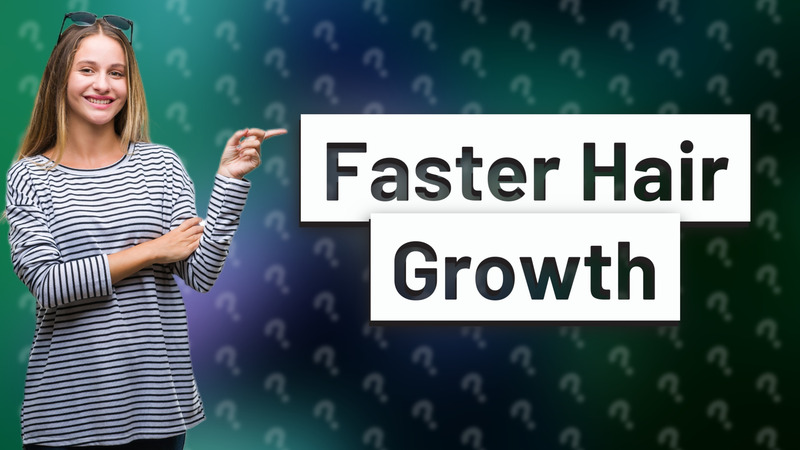 Faster Hair Growth