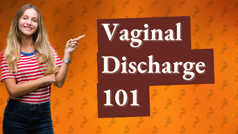 Vaginal Discharge 101