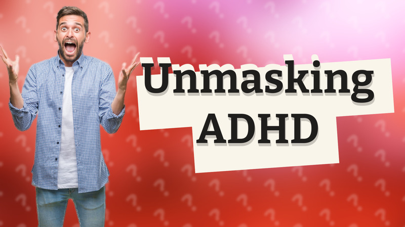 Unmasking ADHD