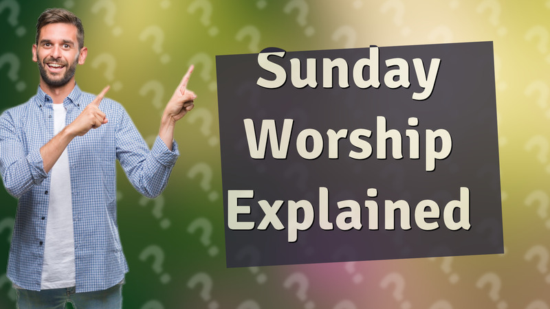 Sunday Worship Explained