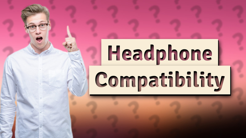 Headphone Compatibility