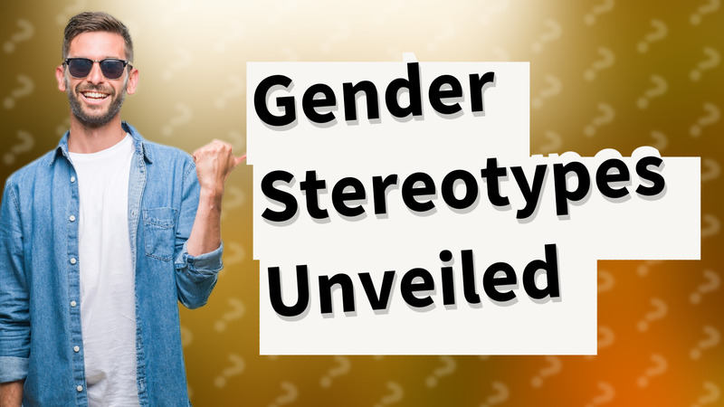 Gender Stereotypes Unveiled