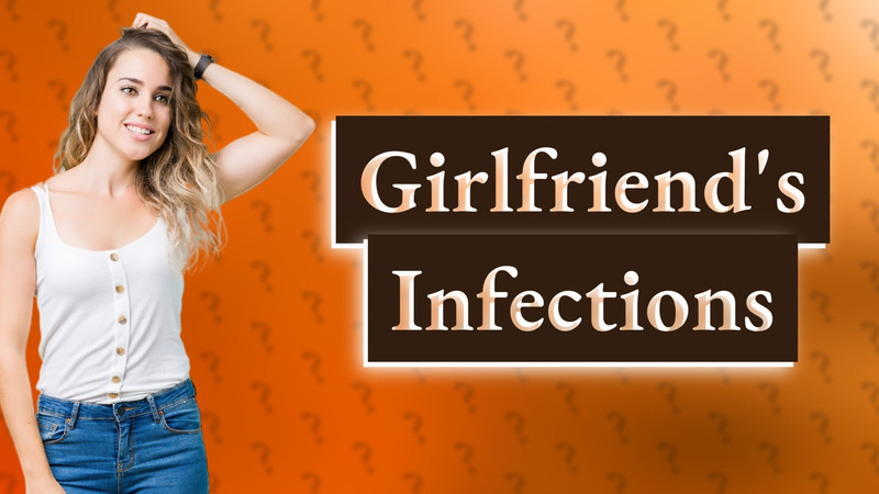 Girlfriend's Infections