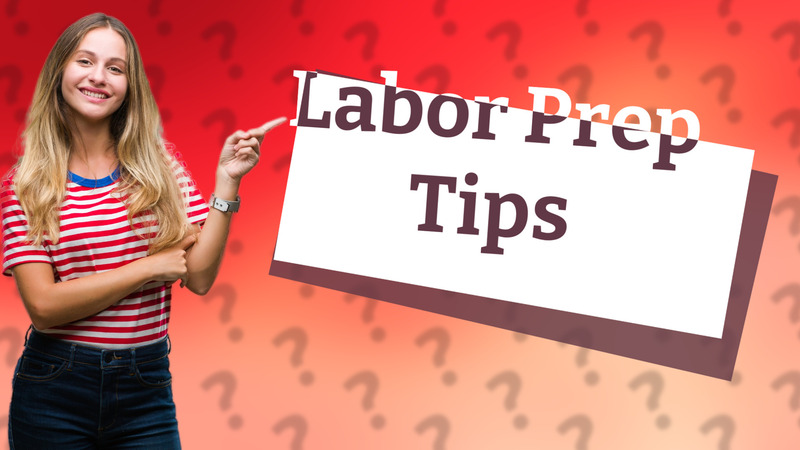 Labor Prep Tips