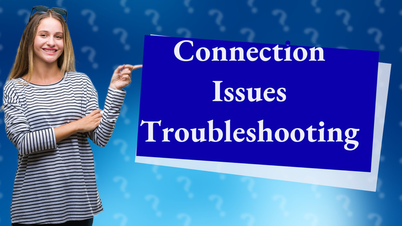 Connection Issues Troubleshooting