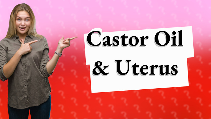 Castor Oil & Uterus