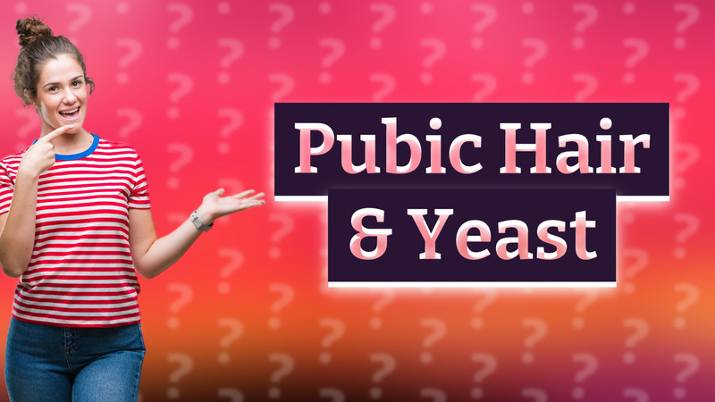 Pubic Hair & Yeast