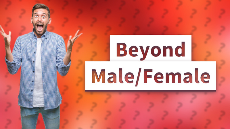 Beyond Male/Female