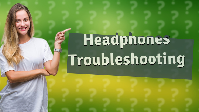 Headphones Troubleshooting
