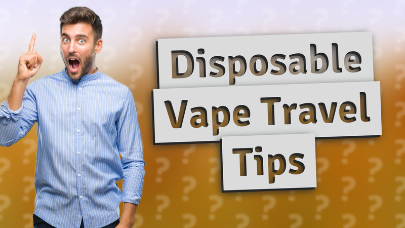 Disposable Vape Travel Tips