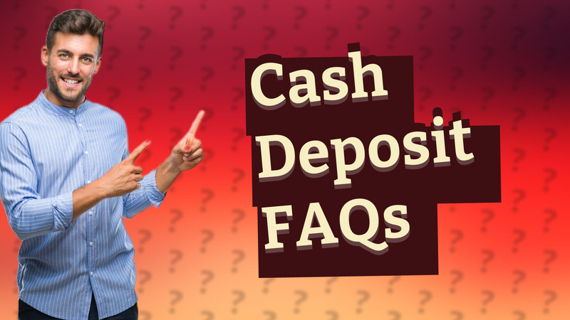Cash Deposit FAQs