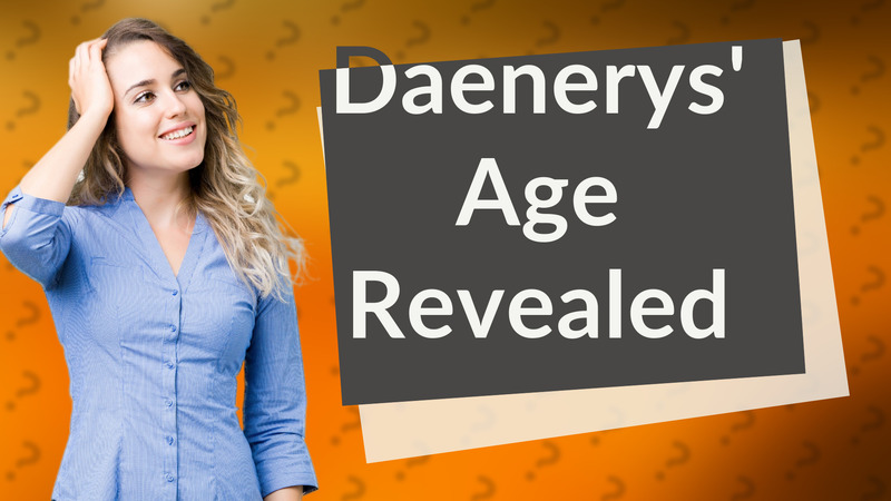 Daenerys' Age Revealed