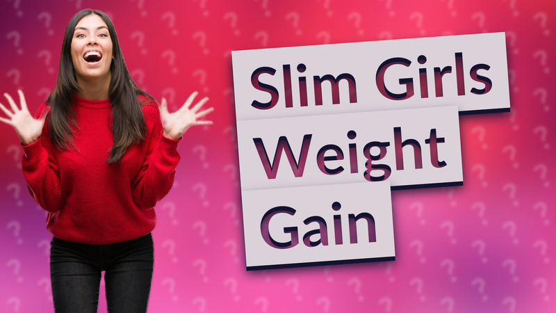 Slim Girls Weight Gain